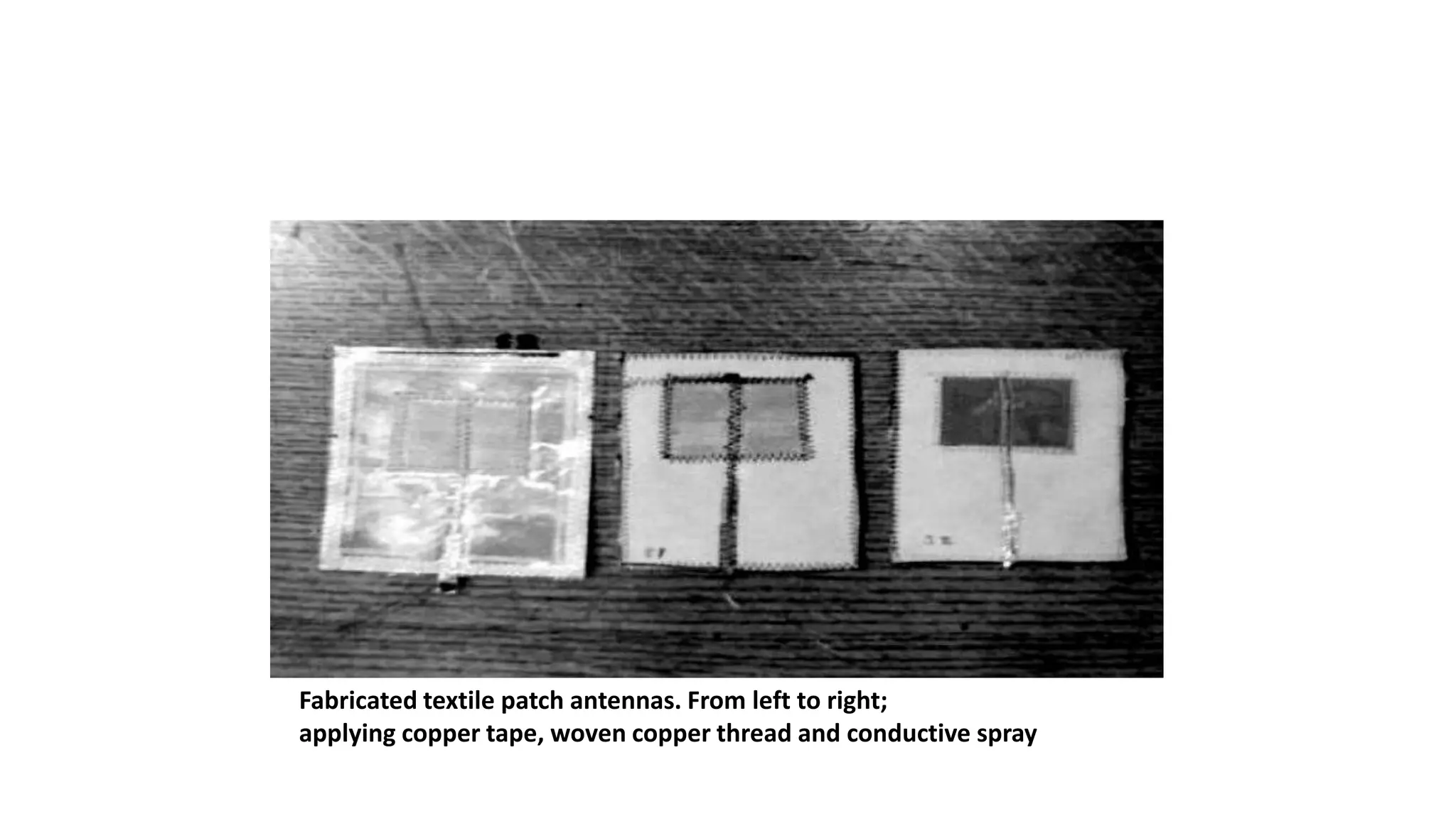 Fabricated textile patch antennas. From left to right;
applying copper tape, woven copper thread and conductive spray
 