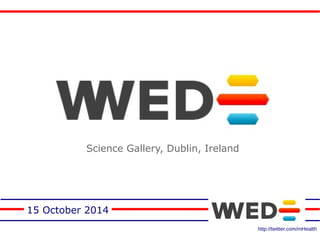 15 October 2014 
http://twitter.com/mHealth 
Science Gallery, Dublin, Ireland 
 