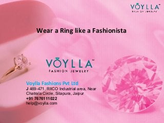Wear a Ring like a Fashionista
Voylla Fashions Pvt Ltd
J 469-471, RIICO Industrial area, Near
Chatrala Circle, Sitapura, Jaipur
+91 7676111022
help@voylla.com
 