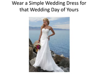 Wear a Simple Wedding Dress for
  that Wedding Day of Yours
 