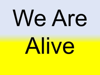 We Are
Alive
 