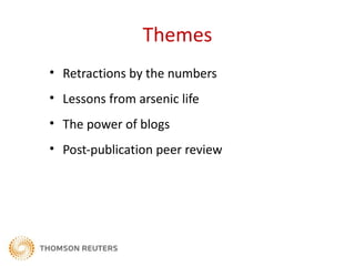 Themes
• Retractions by the numbers
• Lessons from arsenic life
• The power of blogs
• Post-publication peer review
 