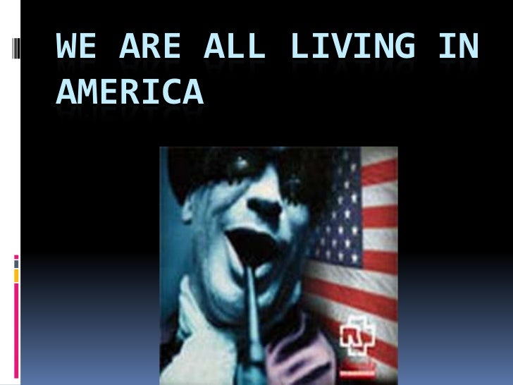 We are all living in america