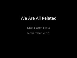 We Are All Related Miss Cutts’ Class November 2011 
