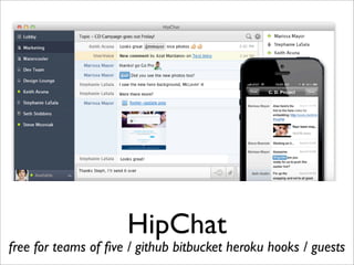 HipChat
free for teams of ﬁve / github bitbucket heroku hooks / guests
 
