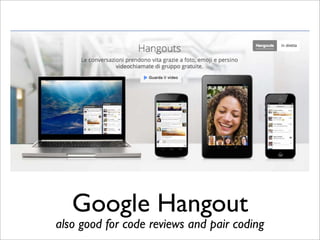 Google Hangout
also good for code reviews and pair coding
 