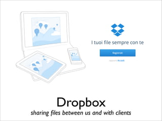 Dropbox
sharing ﬁles between us and with clients
 