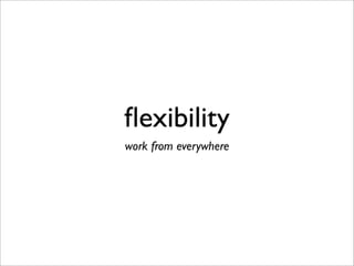 ﬂexibility
work from everywhere
 
