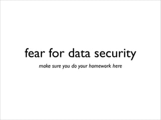fear for data security
make sure you do your homework here
 