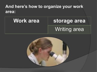 And here’s how to organize your work
area:

Work area

storage area
Writing area

 