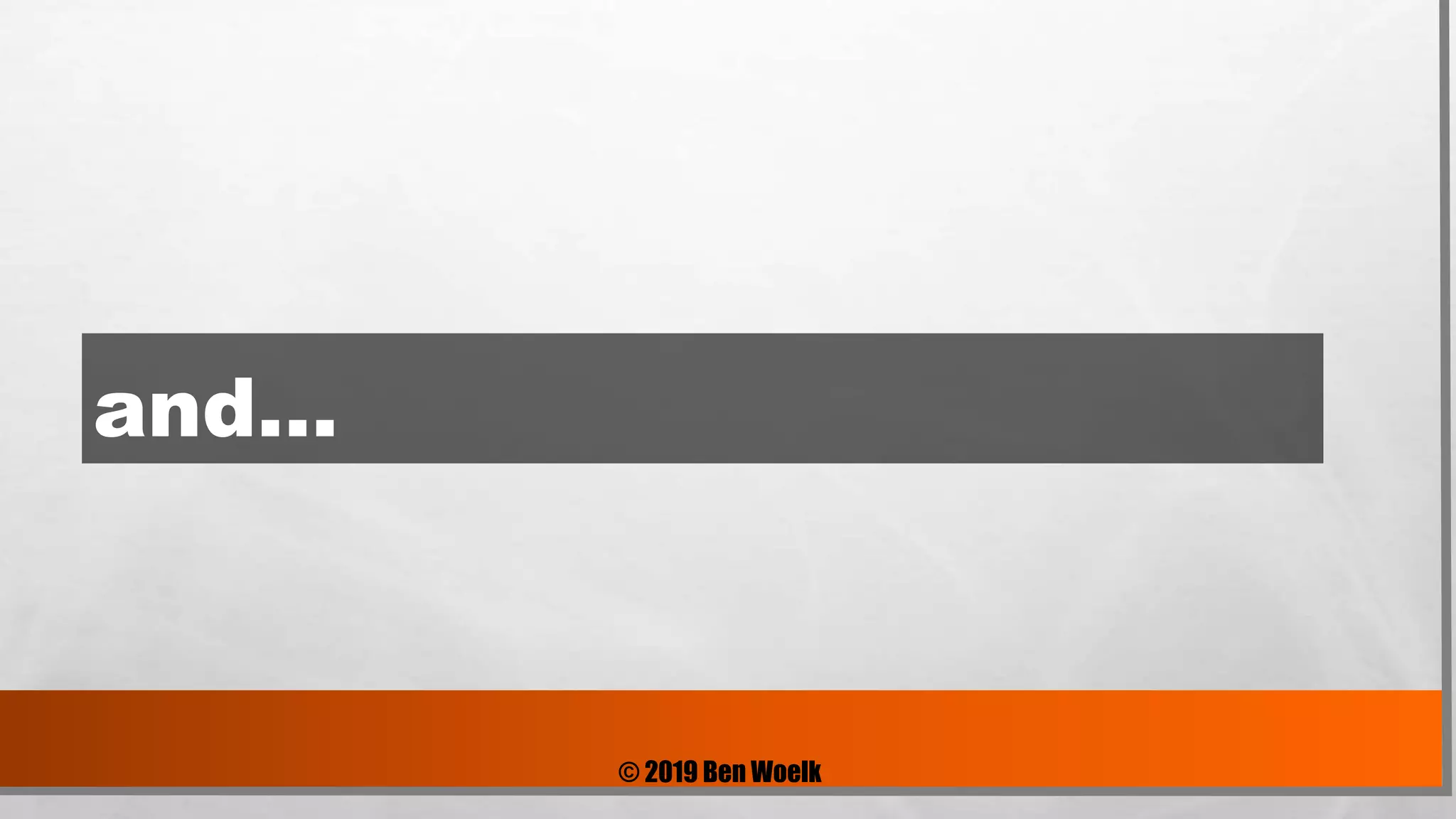 © 2019 Ben Woelk
and…
 
