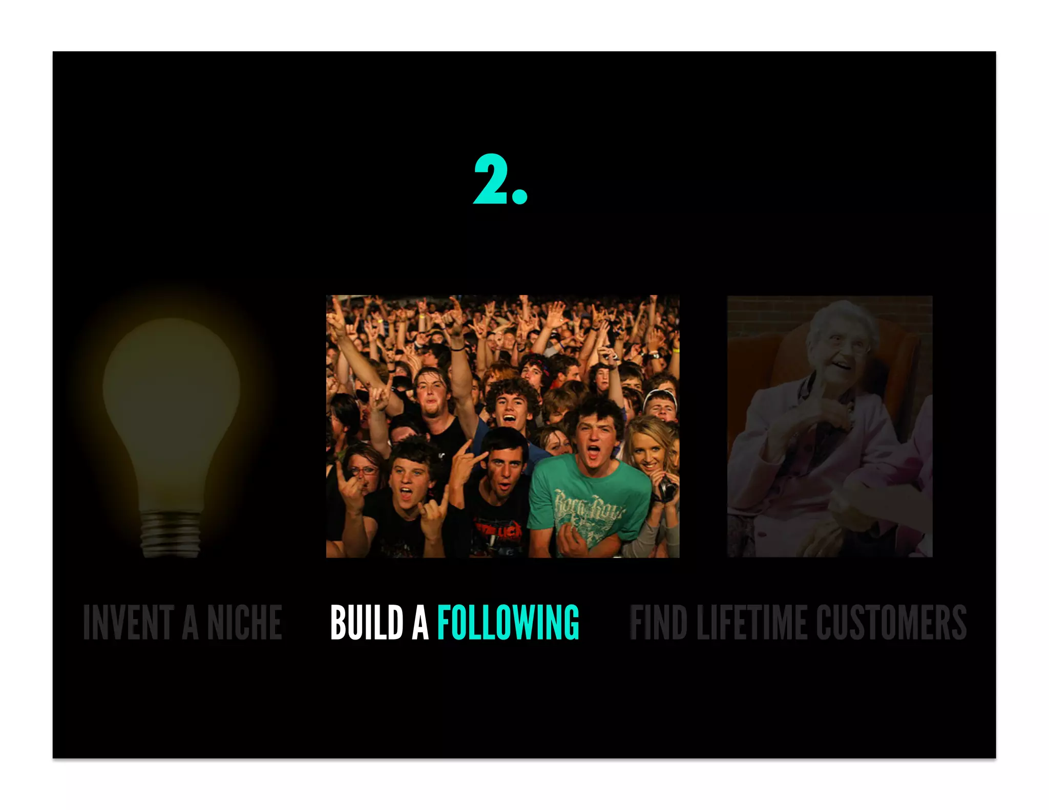 2.




INVENT A NICHE BUILD A FOLLOWING   FIND LIFETIME CUSTOMERS
 