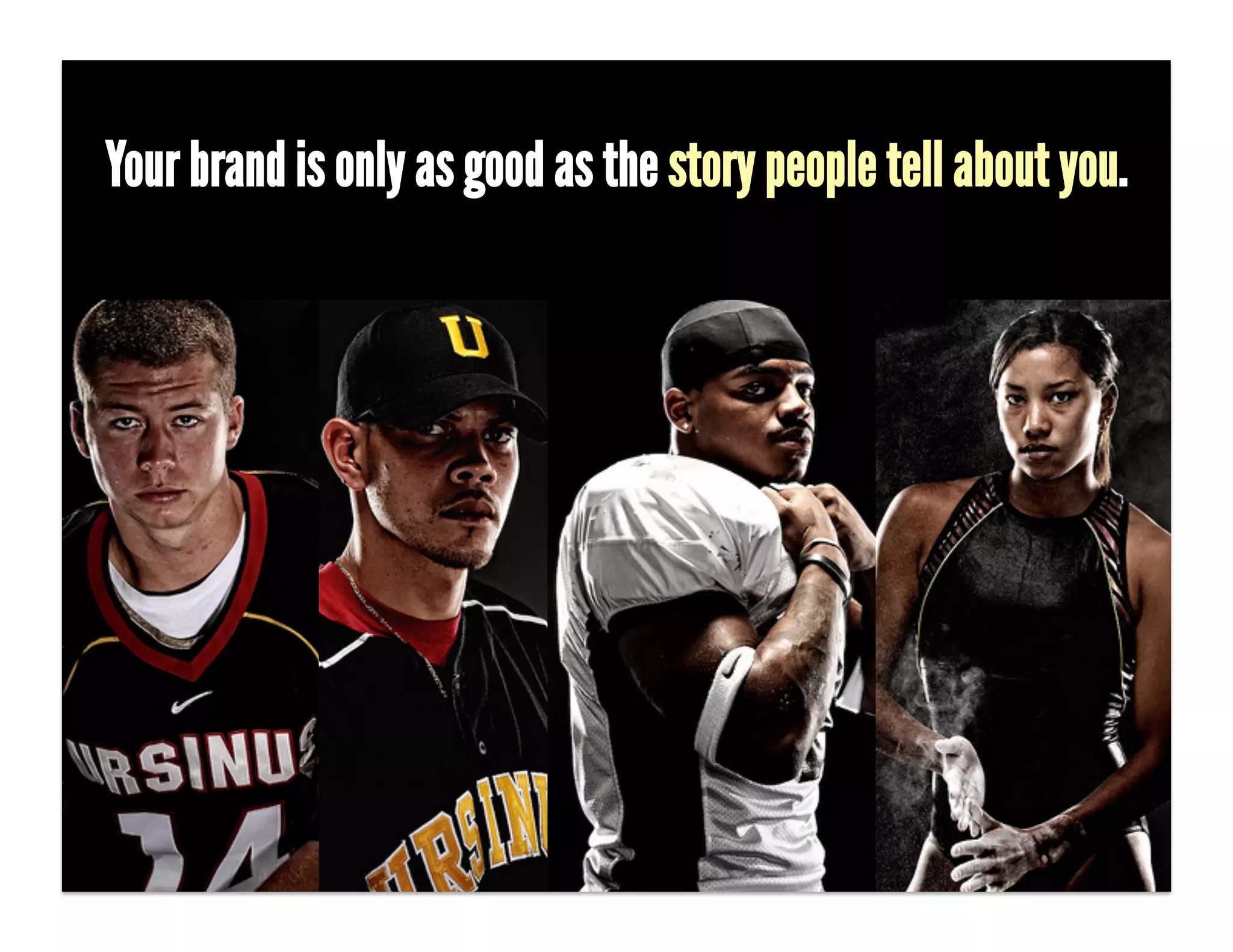Your brand is only as good as the story people tell about you.


 - What story do you want people to tell?!

 - [CALL ON SOMEONE.]!

 -  (This may seem easy… ʻIʼm a designer, so I want people to say that Emma is
 the best damn designer in Los Angeles.ʼ BUT that doesnʼt set Emma apart nor
 tell how she is beneﬁting her customers.)!
 -  !
 