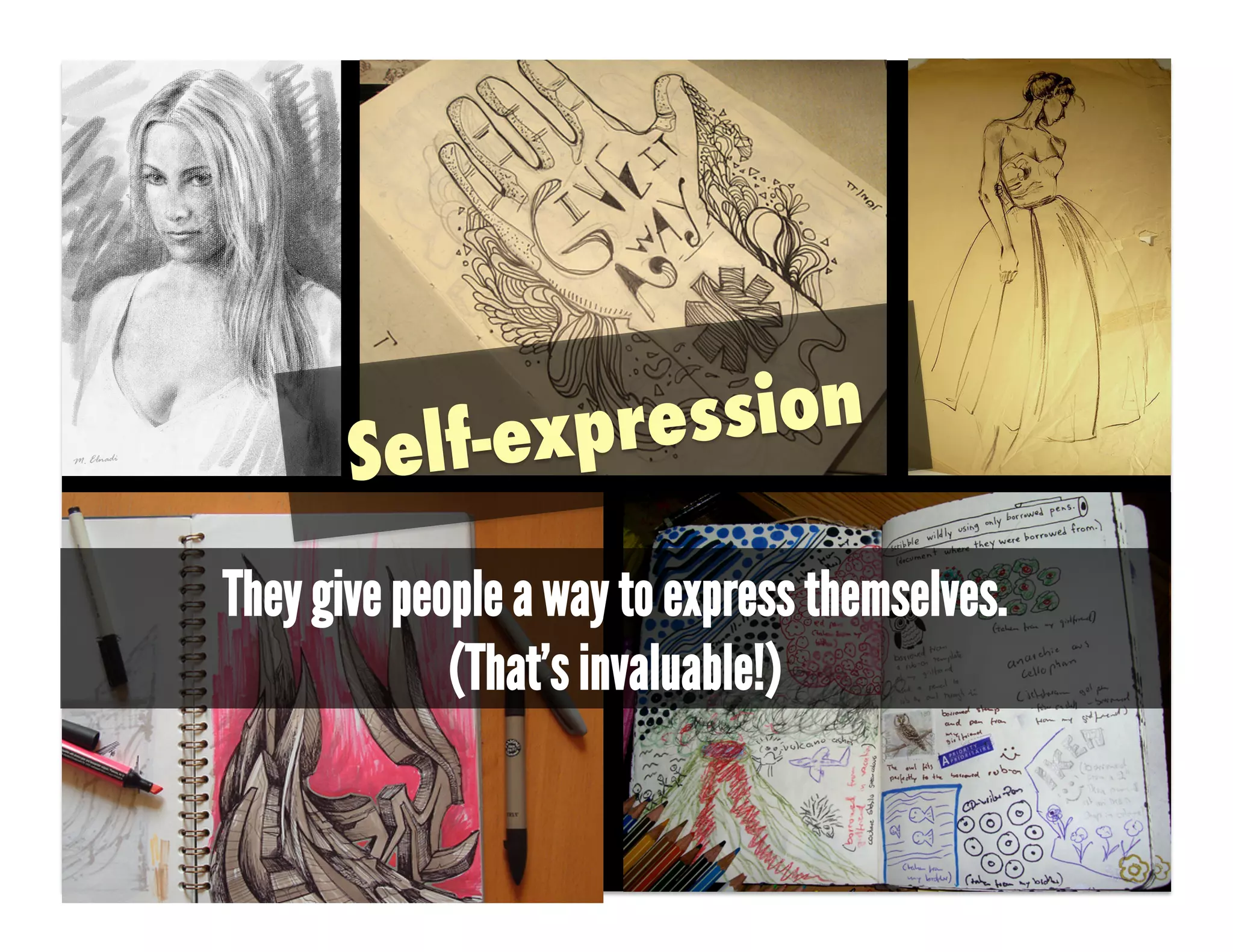 Se lf-expr ession

They give people a way to express themselves.
             (That’s invaluable!)
 