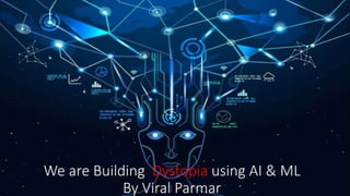 We are Building Dystopia using AI & ML
By Viral Parmar
 