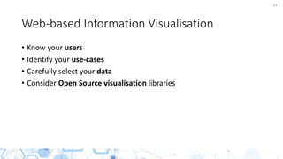54
Web-based Information Visualisation
• Know your users
• Identify your use-cases
• Carefully select your data
• Consider Open Source visualisation libraries
 