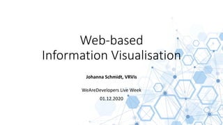 Web-based
Information Visualisation
Johanna Schmidt, VRVis
WeAreDevelopers Live Week
01.12.2020
 
