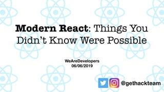 Modern React: Things You
Didn’t Know Were Possible
WeAreDevelopers
06/06/2019
@gethackteam
 