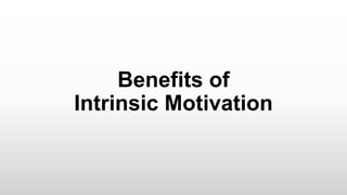 Benefits of
Intrinsic Motivation
 