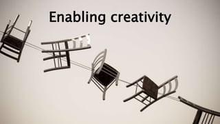 Enabling creativity
 