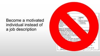 Become a motivated
individual instead of
a job description
 