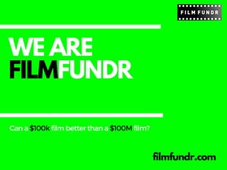 WE ARE
FILMFUNDR
filmfundr.com
Cana$100kfilmbetterthana$100Mfilm?
filmfundr.com
 
