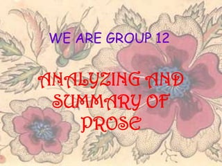 WE ARE GROUP 12

ANALYZING AND
SUMMARY OF
PROSE

 