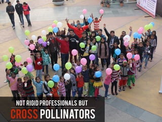 Not rigid professionals but
cross pollinators