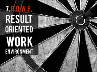 7.R.O.W.E.
result
oriented
work
environment