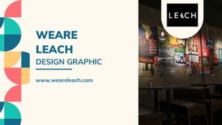 WEARE
LEACH
DESIGN GRAPHIC
www.weareleach.com
 