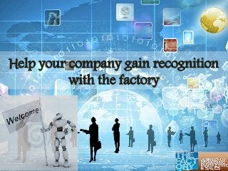 Help your company gain recognition
with the factory
 