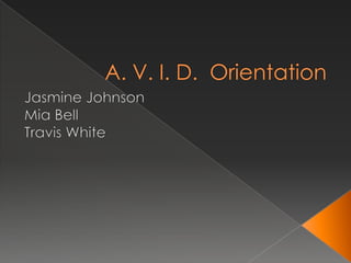 A. V. I. D.  Orientation Jasmine Johnson Mia Bell Travis White 