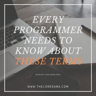 EVERY
PROGRAMMER
NEEDS TO
KNOW ABOUT
THESE TERMS
INCREASE YOUR KNOWLEDGE
WWW.THELOREDANA.COM
 