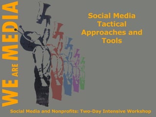 Social Media Tactical Approaches and Tools Social Media and Nonprofits: Two-Day Intensive Workshop 