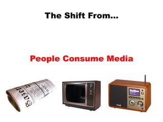 The Shift From…<br />People Consume Media<br />