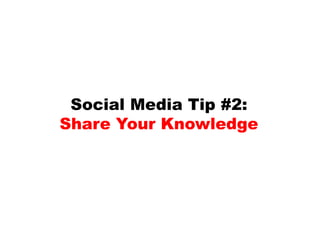 Social Media Tip #2:<br />Share Your Knowledge<br />