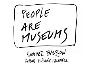 People are museums