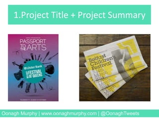1.Project Title + Project Summary
Oonagh Murphy | www.oonaghmurphy.com | @OonaghTweets
 