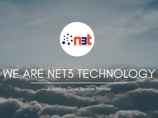 WE ARE NET3 TECHNOLOGY
A Leading Cloud Services Provider
 