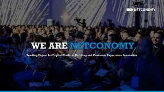 WE ARE NETCONOMY
Leading Expert for Digital Platform Building and Customer Experience Innovation
 