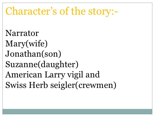 Character’s of the story:-NarratorMary(wife)Jonathan(son)Suzanne(daughter)American Larry vigil andSwiss Herb seigler(crewm...