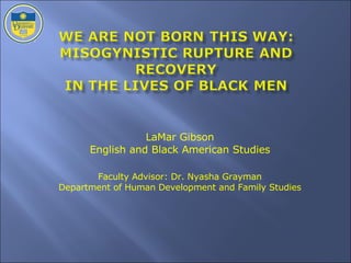 LaMar Gibson English and Black American Studies Faculty Advisor: Dr. Nyasha Grayman Department of Human Development and Family Studies 