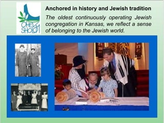Anchored in history and Jewish traditionThe oldest continuously operating Jewish congregation in Kansas, we reflect a sense of belonging to the Jewish world.