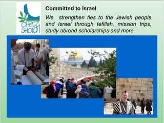 Committed to IsraelWe  strengthen ties to the Jewish people and Israel through tefillah, mission trips, study abroad scholarships and more.