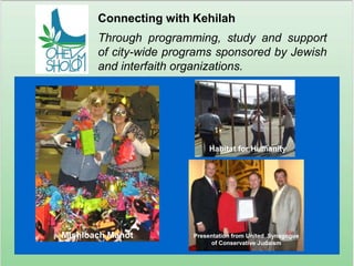 Connecting with KehilahThrough programming, study and support of city-wide programs sponsored by Jewish and interfaith organizations.Habitat for HumanityMishloachManotPresentation from United  Synagogue of Conservative Judaism