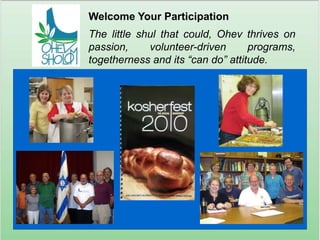 Welcome Your ParticipationThe little shul that could, Ohev thrives on passion, volunteer-driven programs, togetherness and its “can do” attitude.