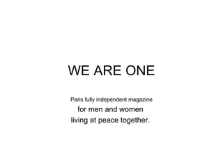 WE ARE ONE Paris fully independent magazine for men and women  living at peace together.  