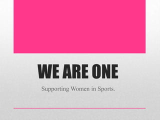 WE ARE ONE
Supporting Women in Sports.

 