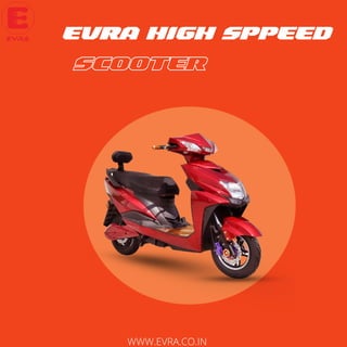 WWW.EVRA.CO.IN
EVRA HIGH SPPEED
SCOOTER
 
