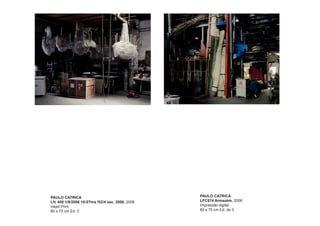 PAULO CATRICA                                     PAULO CATRICA
Lfc 450 1/8/2006 15:07hrs f32/4 sec. 2006, 2006   LFC574 Armazém, 2006
Inkjet Print                                      Impressão digital
60 x 75 cm Ed. 3                                  60 x 75 cm Ed. de 3
 